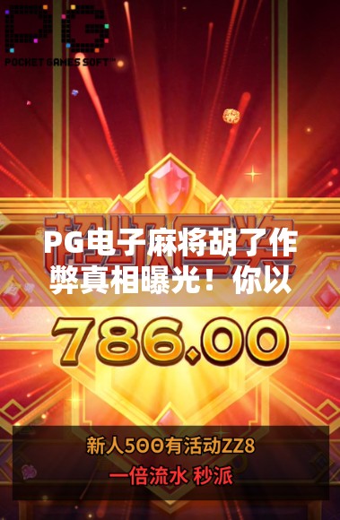 PG电子麻将胡了作弊真相曝光！你以为的运气好，其实是技术操控？