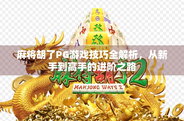 麻将胡了PG游戏技巧全解析,从新手到高手的进阶之路
