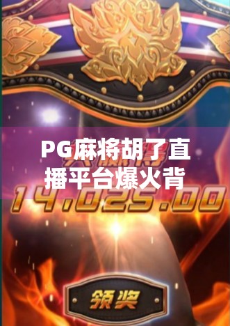 PG麻将胡了直播平台爆火背后,娱乐与风险并存的全民牌局新生态 PG麻将胡了直播平台爆火背后,娱乐与风险并存的全民牌局新生态