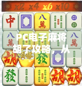PC电子麻将胡了攻略，从新手到高手，轻松掌握胡牌秘诀！