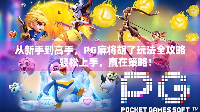 从新手到高手，PG麻将胡了玩法全攻略，轻松上手，赢在策略！