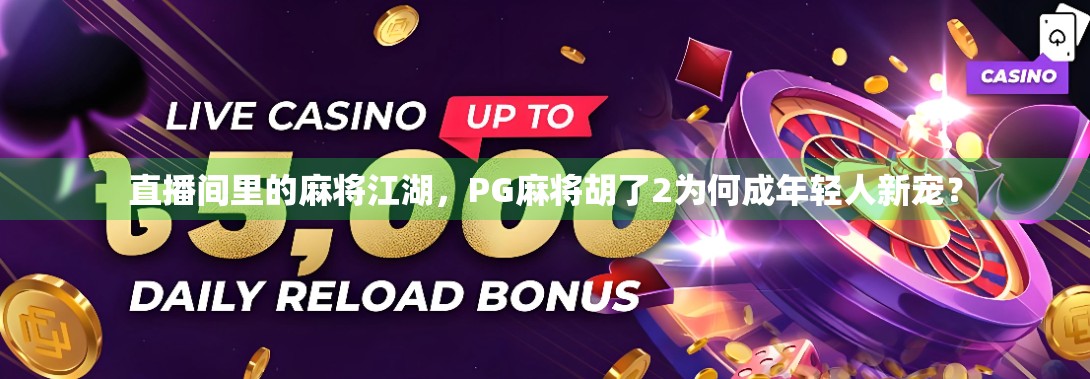 直播间里的麻将江湖，PG麻将胡了2为何成年轻人新宠？