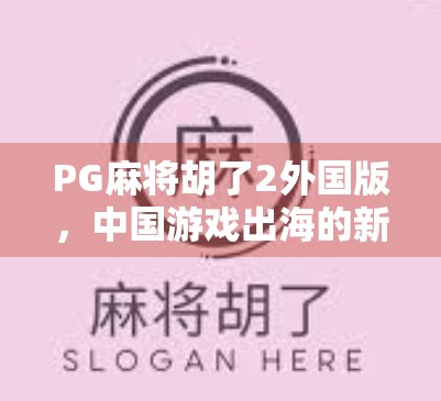 PG麻将胡了2外国版，中国游戏出海的新爆款，为何让全球玩家上瘾？