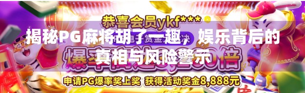 揭秘PG麻将胡了一趣，娱乐背后的真相与风险警示