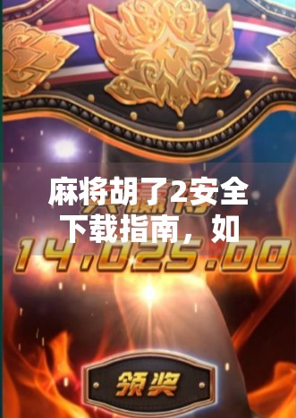 麻将胡了2安全下载指南，如何避开陷阱，畅玩经典麻将游戏？